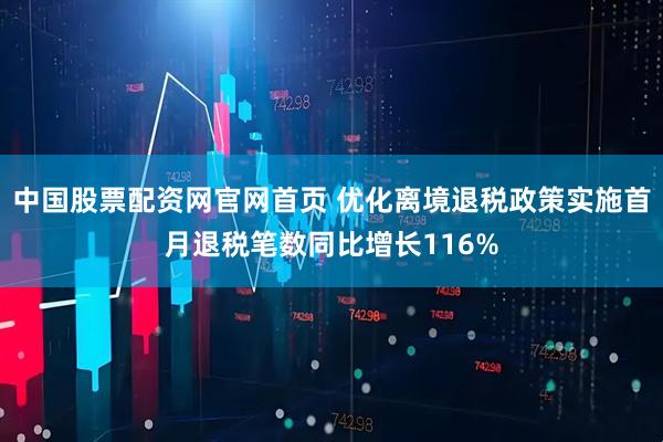 中国股票配资网官网首页 优化离境退税政策实施首月退税笔数同比增长116%